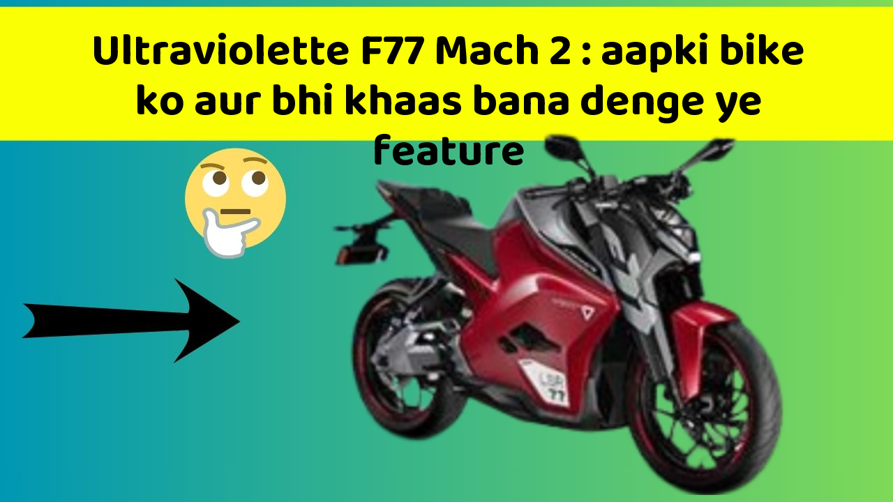 Ultraviolette F77 Mach 2: aapki bike ko aur bhi khaas bana denge ye feature